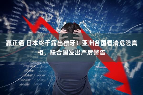 赢正通 日本终于露出獠牙！亚洲各国看清危险真相，联合国发出严厉警告